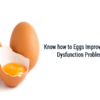 Know how to Eggs Improve Erectile Dysfunction Problems